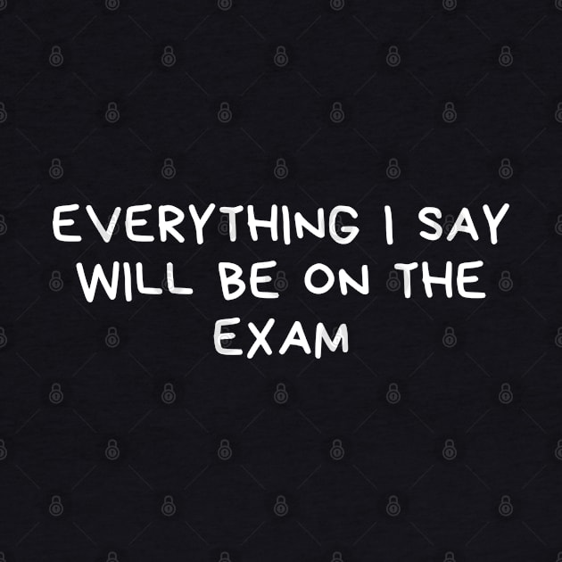 everything i say will be on the exam by natashawilona